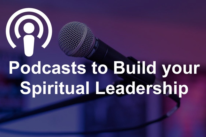 Podcasts to Build Spiritual Leadership