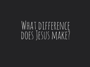 What difference does Jesus make?